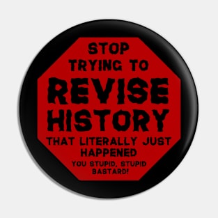 Stop Trying To Revise History That Literally Just Happened Pin