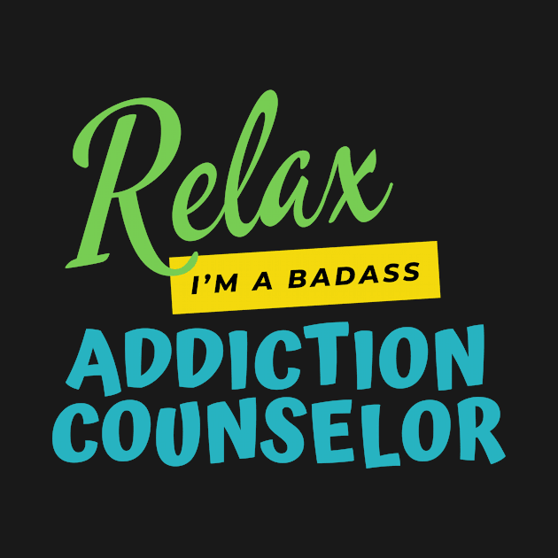 Addiction Counselor Relax I'm A Badass by nZDesign