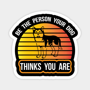 Be The Person Your Dog Thinks You Are T Shirt For Women Men Magnet