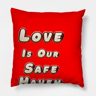 Love is Our Safe Haven Pillow