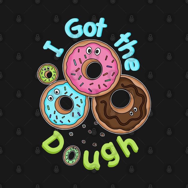 I got the Dough - Funny Doughnuts - Doughnut Puns by Scriptnbones