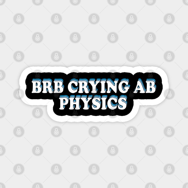 BRB crying ab physics Magnet by ScienceCorner