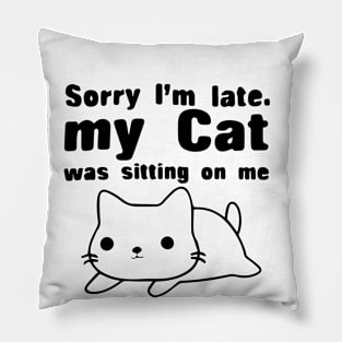 Sorry I'm Late My Cat Was Sitting On Me Shirts Pillow