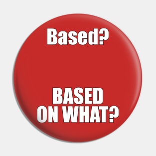 Based? Based on what? Funny Meme Pin