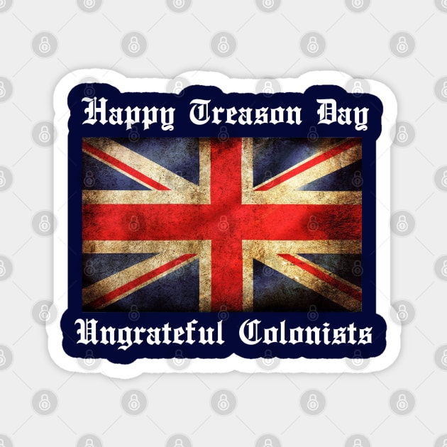 HAPPY TREASON DAY UNGRATEFUL COLONISTS Magnet by thedeuce