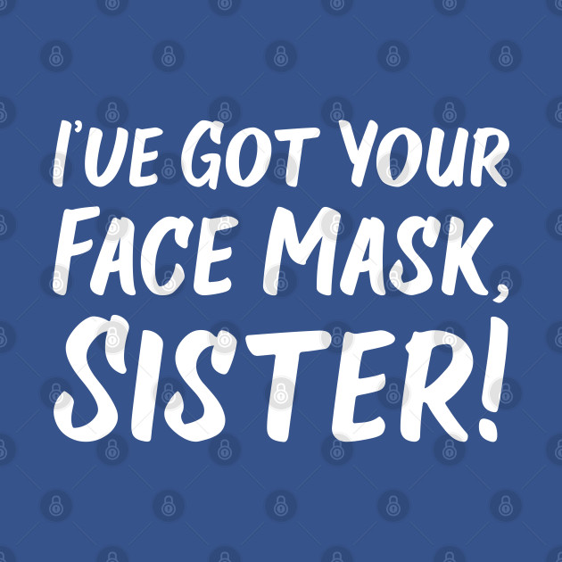 Discover I've Got Your Face Mask, Sister! | Quotes - Support - T-Shirt