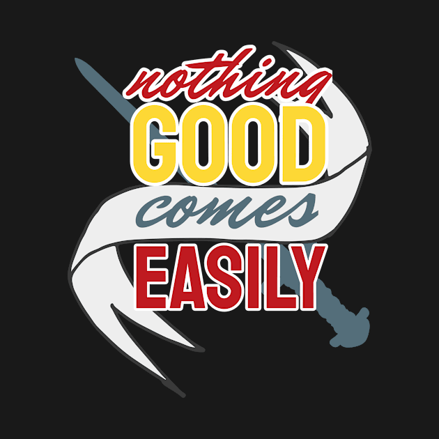 Nothing Good comes easily by Foxxy Merch