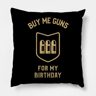 Buy Me Guns For My Birthday Pillow