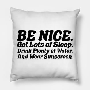 Be nice, get lots of sleep, drink plenty of water and wear sunscreen Pillow