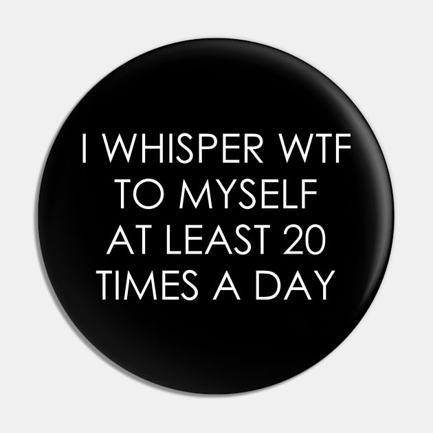 I whisper wtf to myself at least 20 times a day Pin by Oyeplot