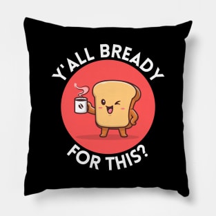 Y’all bready for this | Cute Bread Pun Pillow