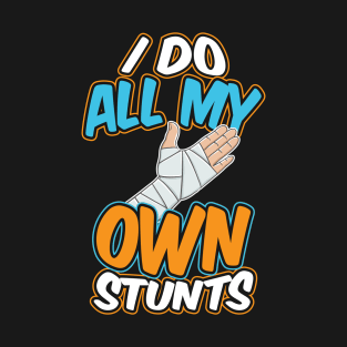 I Do My Own Stunts Broken Arm T-Shirt