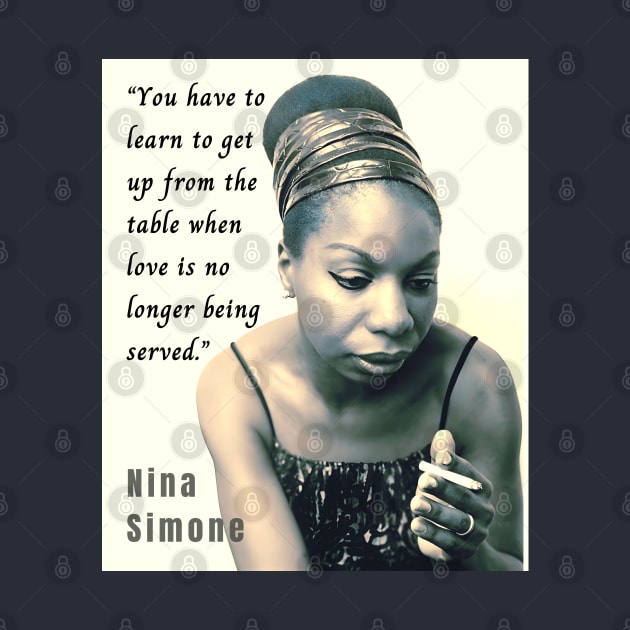 Nina Simone portrait and  quote: You have to learn to get up from the table when love is no longer being served. by artbleed