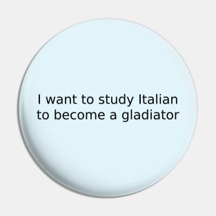 I want to study Italian to become a gladiator Pin