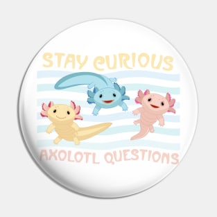 Stay Curious Axolotl Questions Pin