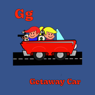 G g is for GETAWAY CAR T-Shirt