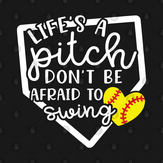 Life's a Pitch Don't Be Afraid To Swing Softball by GlimmerDesigns