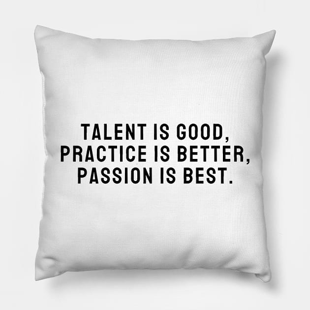 Talent is Good Practice is Better Passion is Best Design Quote Pillow by A.P.