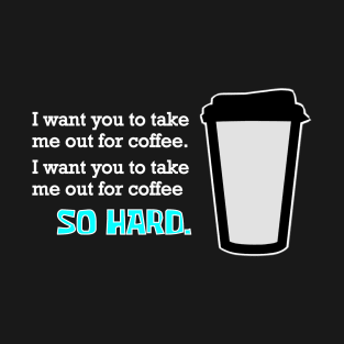 Coffee Me So Hard T-Shirt