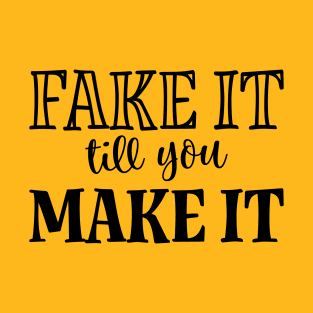 Fake it till you Make it T-Shirt