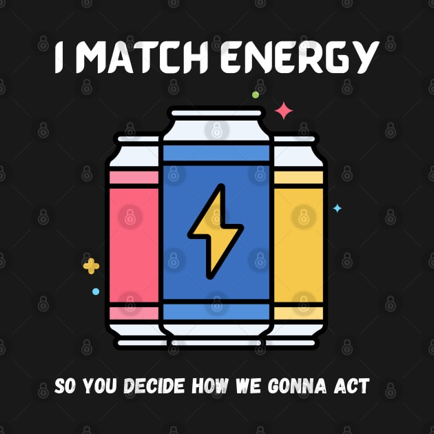 i match energy so you decide how we gonna act by Syntax Wear