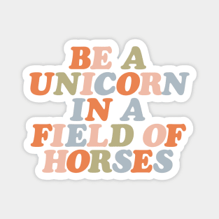 Be a Unicorn in a World of Horses Magnet