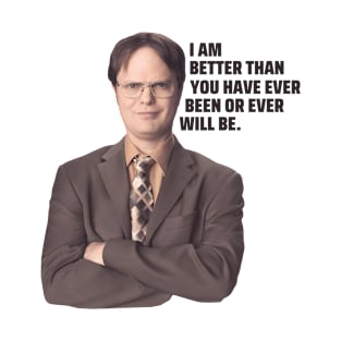 Dwight Schrute | I Am Better Than You Have Ever Been or Ever Will Be | The Office Quote T-Shirt