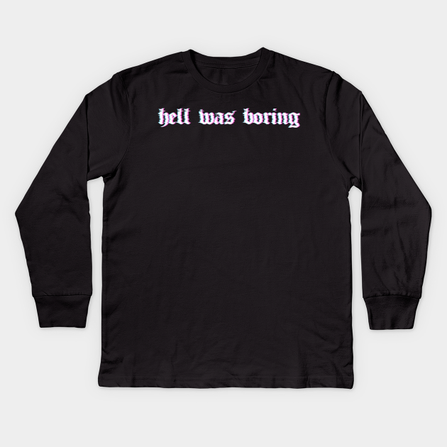 Hell Was Boring Soft Grunge Aesthetic Eboy Egirl Hell Was Boring Kids Long Sleeve T Shirt Teepublic