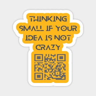 Thinking small if your idea is not crazy. Magnet