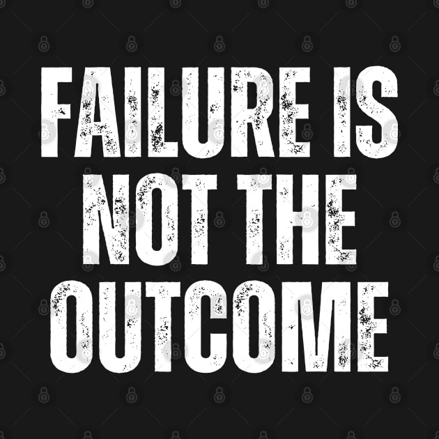 Inspirational and Motivational Quotes for Success - Failure Is Not The Outcome by Inspirational And Motivational T-Shirts