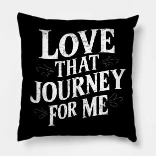 Love that journey for me Pillow