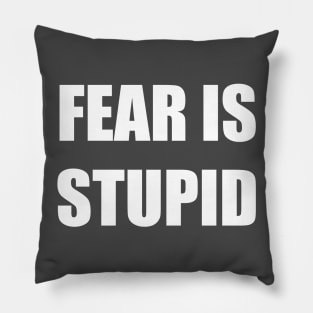 Fear Is Stupid Inspiring Pillow