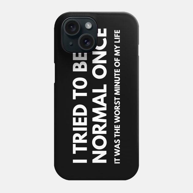 I Tried To Be Normal Once, It Was The Worst Minute Of My Life. Funny Sarcastic NSFW Rude Inappropriate Saying Phone Case by That Cheeky Tee