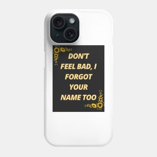 Don't feel bad, I forgot your name too Phone Case