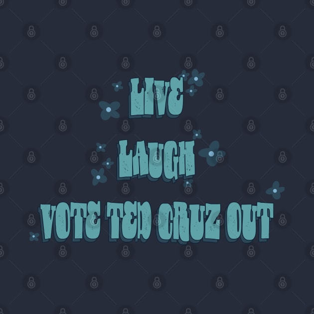 Live Laugh Vote Ted Cruz Out by stermitkermit