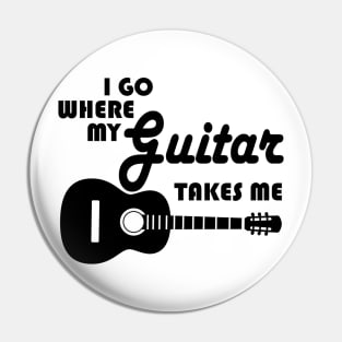 Guitar Player - I Go Where My Guitar Takes Me Pin