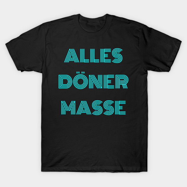 Alles Doner Masse Alles Dner Masse T Shirt Teepublic