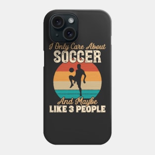 I Only Care About Soccer and Maybe Like 3 People graphic Phone Case