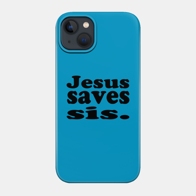 Jesus Saves Sis - Christian - Jesus Saves - Phone Case