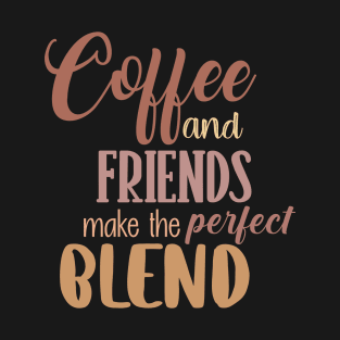 Coffee and friends make the perfect blend. T-Shirt