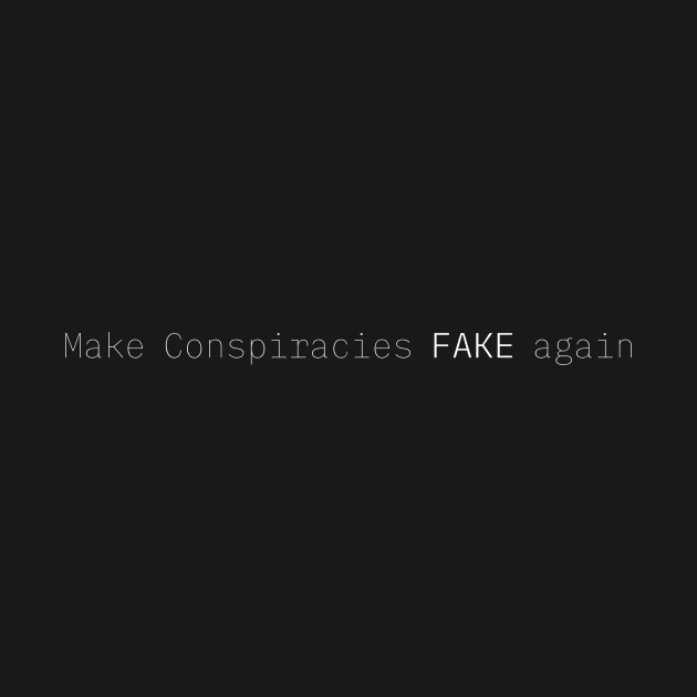 Make conspiracies fake again Black text by Integritydesign