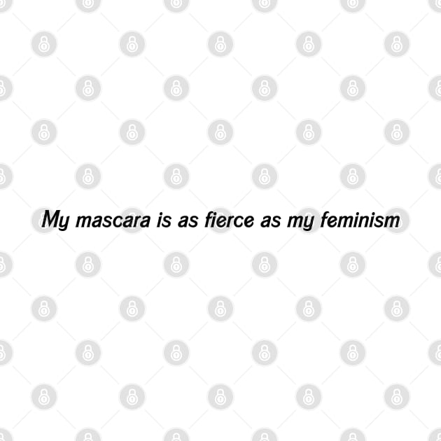 My mascara is as fierce as my feminism by Lomas Sublimado