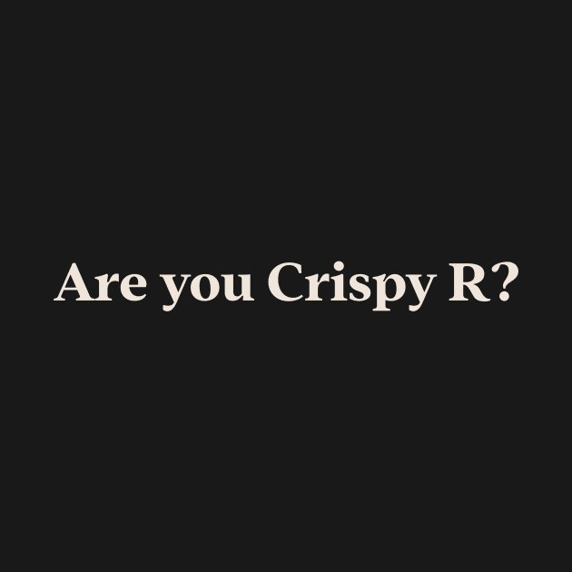 Are you Crispy R? TikTok Slang Trend by TV Dinners