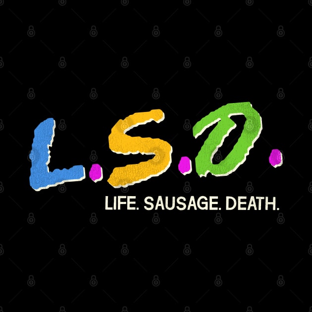 LSD - Life, Sausage, Death by darklordpug