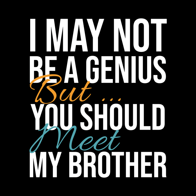 I May Not Be a Genius But You Should Meet My Brother Funny Humor by Rishirt