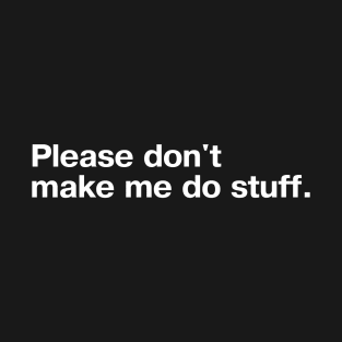 Please don't make me do stuff. T-Shirt