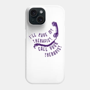 I'll have my therapist ... Phone Case