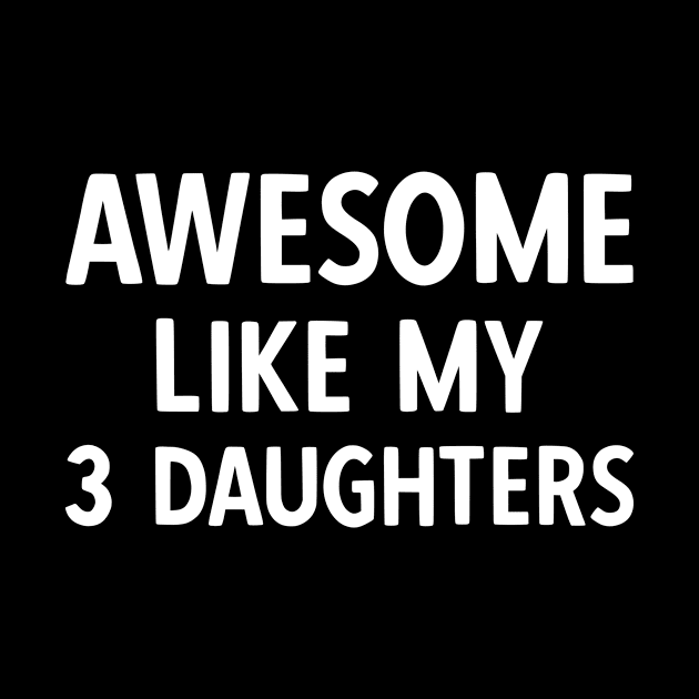 Awesome Like My 3 Daughters by AmazingDesigns