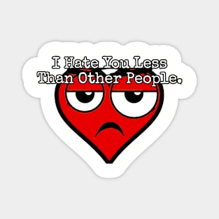 I hate you less than other people. Magnet