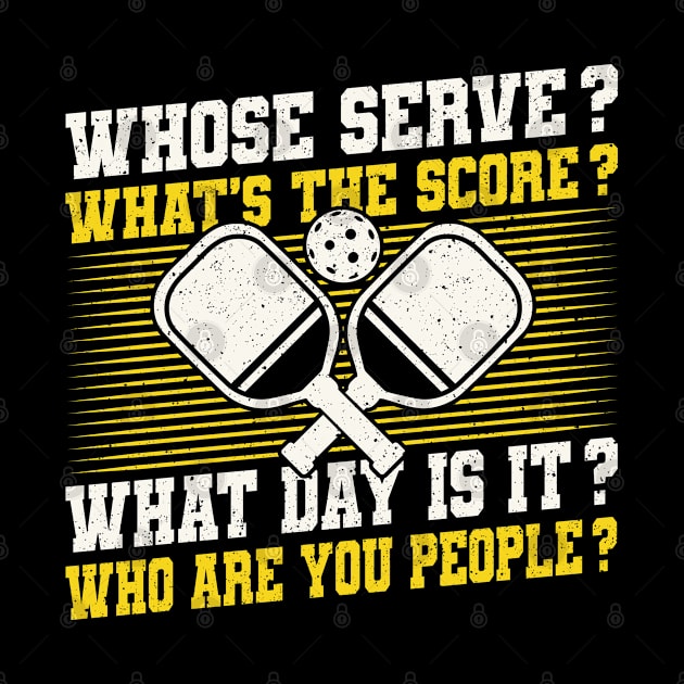 Pickleball Tournament Whose Serve? What's The Score? What Day Is It? Who Are You People? by Caskara